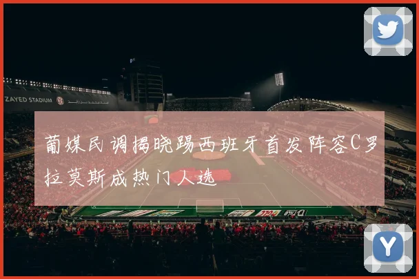 葡媒民调揭晓踢西班牙首发阵容C罗拉莫斯成热门人选
