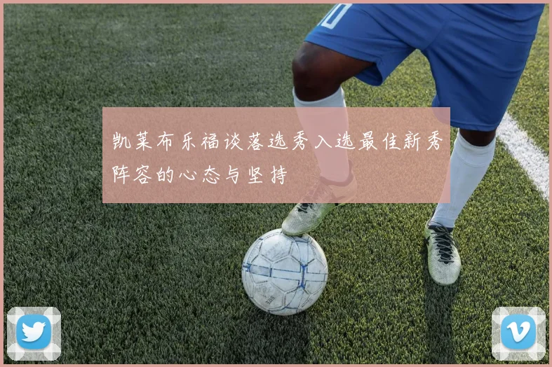 凯莱布乐福谈落选秀入选最佳新秀阵容的心态与坚持