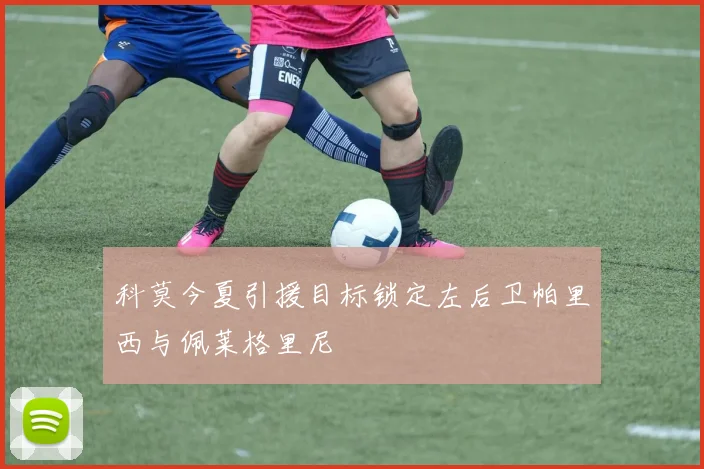科莫今夏引援目标锁定左后卫帕里西与佩莱格里尼