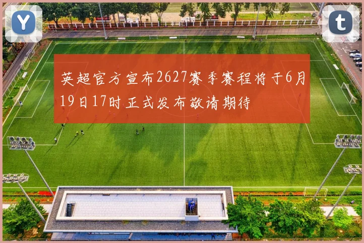 英超官方宣布2627赛季赛程将于6月19日17时正式发布敬请期待