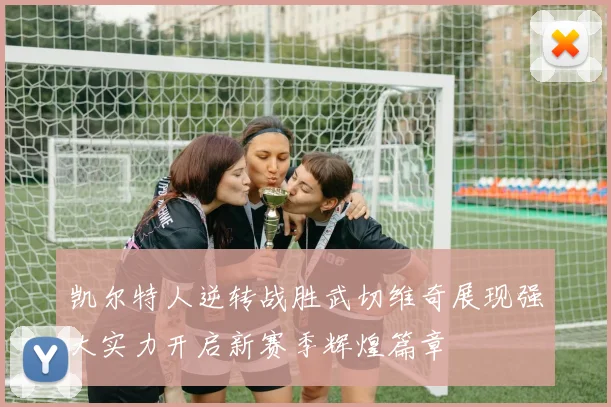凯尔特人逆转战胜武切维奇展现强大实力开启新赛季辉煌篇章